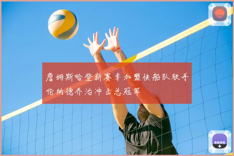 詹姆斯哈登新赛季加盟快船队联手伦纳德乔治冲击总冠军