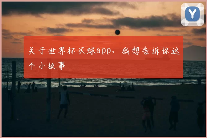 关于世界杯买球app,我想告诉你这个小故事