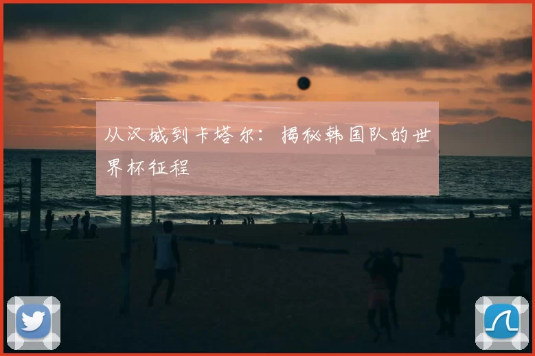 从汉城到卡塔尔:揭秘韩国队的世界杯征程