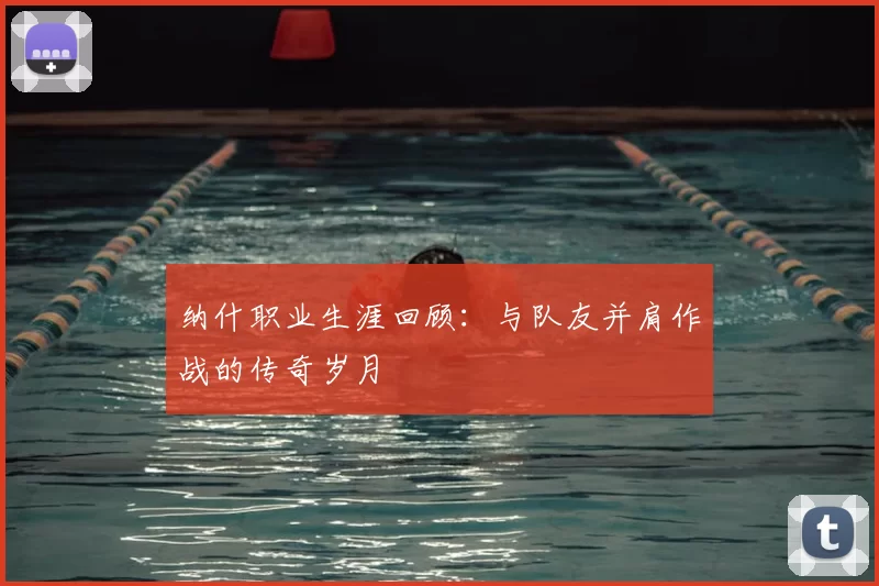 纳什职业生涯回顾:与队友并肩作战的传奇岁月
