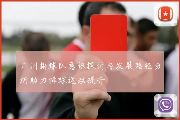 广州排球队意识探讨与发展路径分析助力排球运动提升