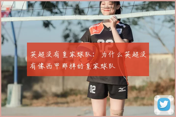 英超没有皇家球队:为什么英超没有像西甲那样的皇家球队