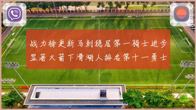 战力榜更新马刺稳居第一骑士进步显著火箭下滑湖人排名第十一勇士继续低迷