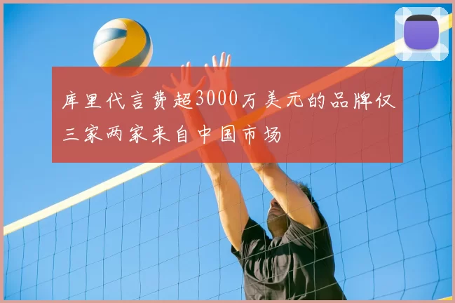 库里代言费超3000万美元的品牌仅三家两家来自中国市场