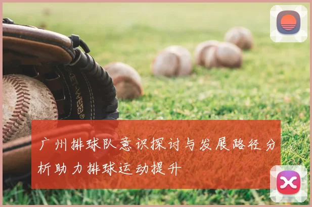 广州排球队意识探讨与发展路径分析助力排球运动提升