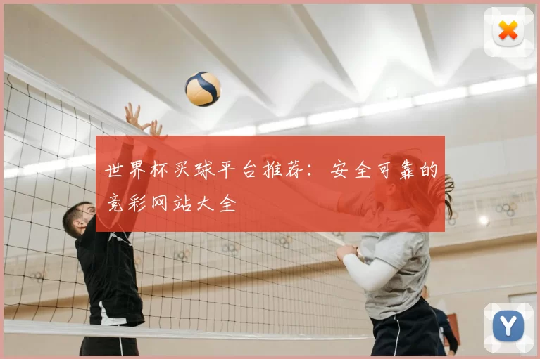 世界杯买球平台推荐：安全可靠的竞彩网站大全