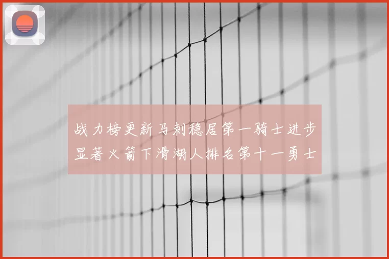 战力榜更新马刺稳居第一骑士进步显著火箭下滑湖人排名第十一勇士继续低迷
